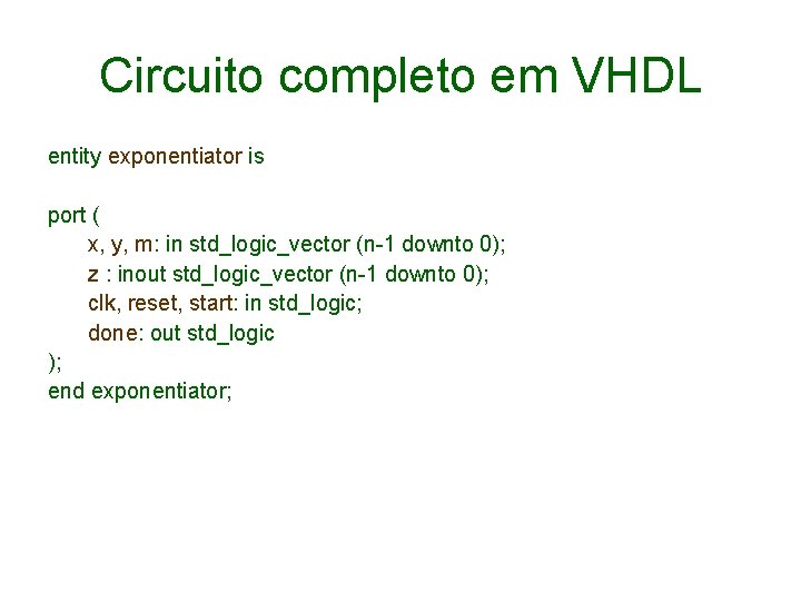 Circuito completo em VHDL entity exponentiator is port ( x, y, m: in std_logic_vector