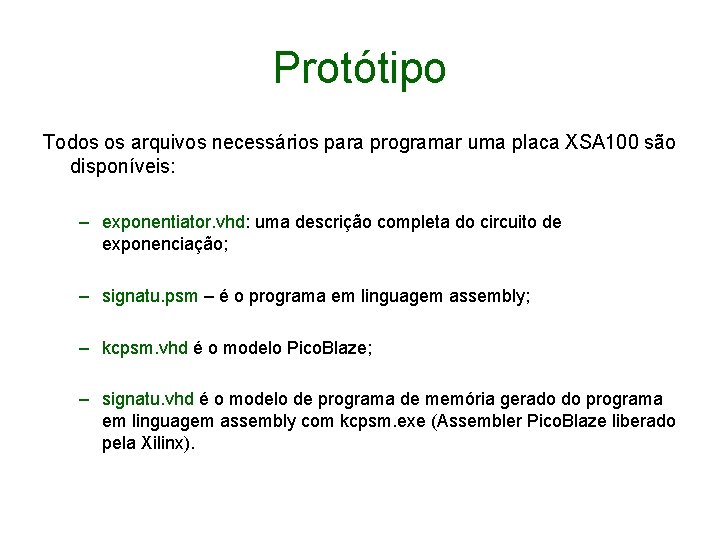 Protótipo Todos os arquivos necessários para programar uma placa XSA 100 são disponíveis: –