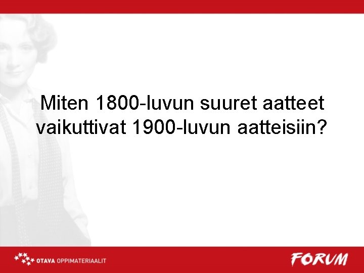 Miten 1800 -luvun suuret aatteet vaikuttivat 1900 -luvun aatteisiin? 