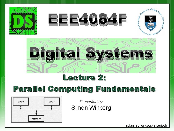 EEE 4084 F Digital Systems Lecture 2: Parallel Computing Fundamentals Presented by Simon Winberg