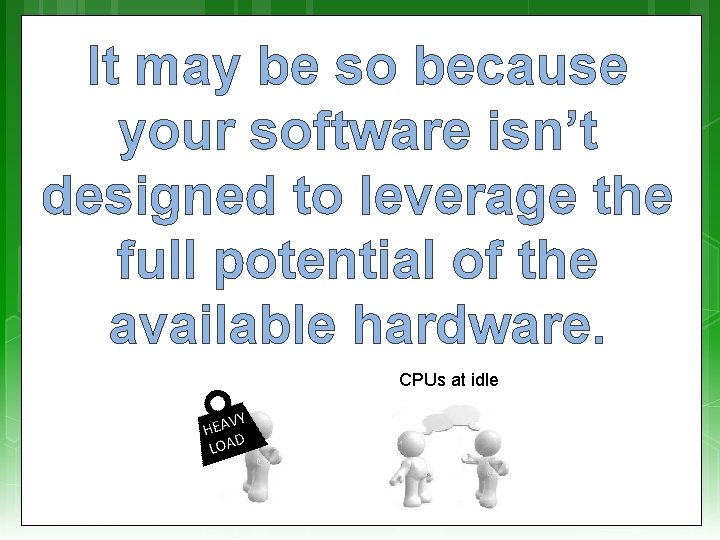 It may be so because your software isn’t designed to leverage the full potential