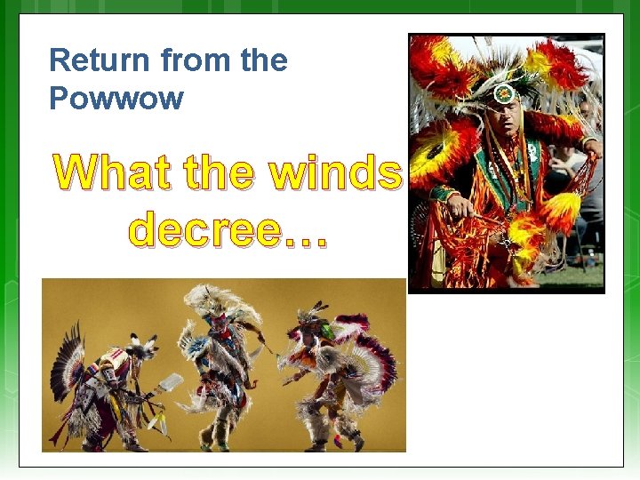 Return from the Powwow What the winds decree… 