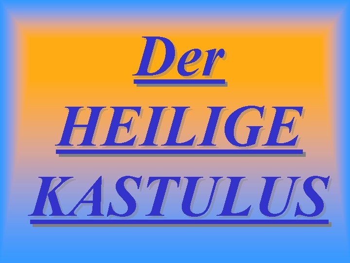 Der HEILIGE KASTULUS 