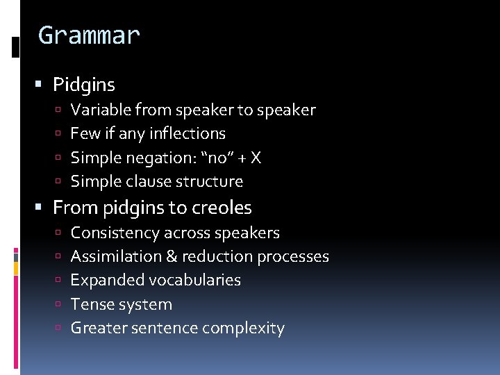 Grammar Pidgins Variable from speaker to speaker Few if any inflections Simple negation: “no”