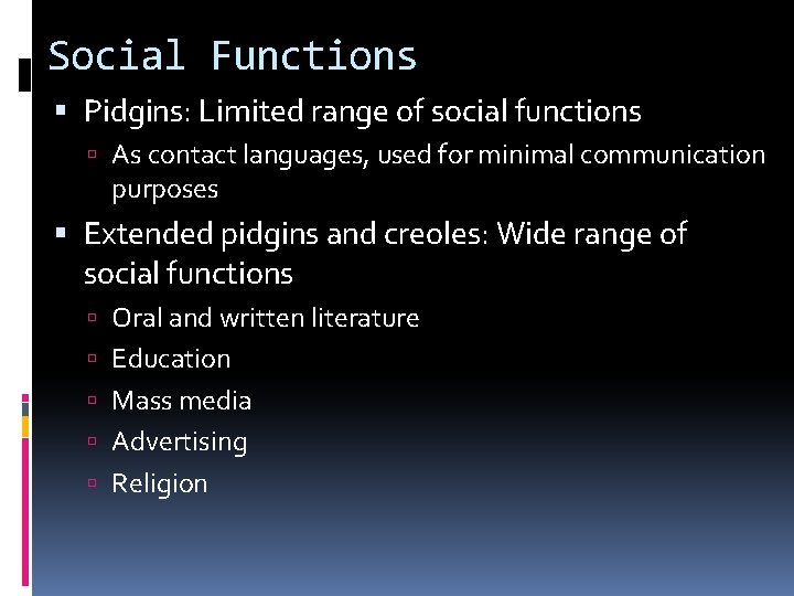 Social Functions Pidgins: Limited range of social functions As contact languages, used for minimal