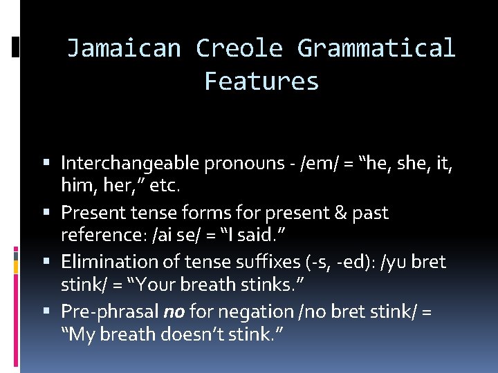 Jamaican Creole Grammatical Features Interchangeable pronouns - /em/ = “he, she, it, him, her,
