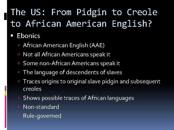 The US: From Pidgin to Creole to African American English? Ebonics African American English