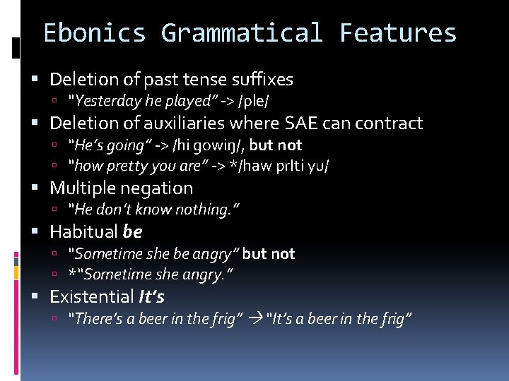 Ebonics Grammatical Features Deletion of past tense suffixes “Yesterday he played” -> /ple/ Deletion