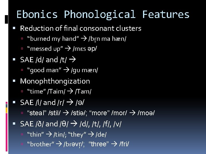 Ebonics Phonological Features Reduction of final consonant clusters “burned my hand” /bŗn ma hæn/