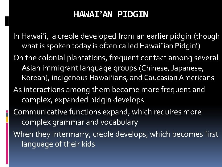 HAWAI’AN PIDGIN In Hawai’i, a creole developed from an earlier pidgin (though what is