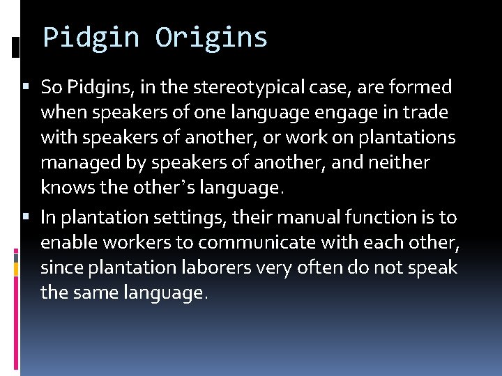 Pidgin Origins So Pidgins, in the stereotypical case, are formed when speakers of one
