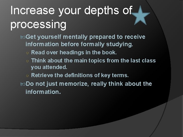 Increase your depths of processing Get yourself mentally prepared to receive information before formally