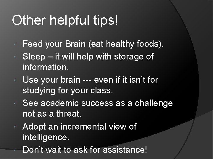 Other helpful tips! Feed your Brain (eat healthy foods). Sleep – it will help