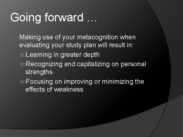 Going forward … Making use of your metacognition when evaluating your study plan will