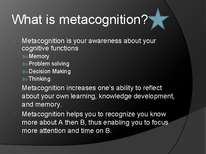 What is metacognition? Metacognition is your awareness about your cognitive functions Memory Problem solving