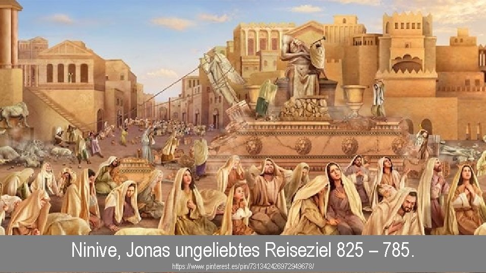  Ninive, Jonas ungeliebtes Reiseziel 825 – 785. https: //www. pinterest. es/pin/731342426972949678/ 