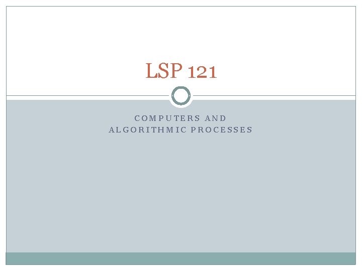 LSP 121 COMPUTERS AND ALGORITHMIC PROCESSES 