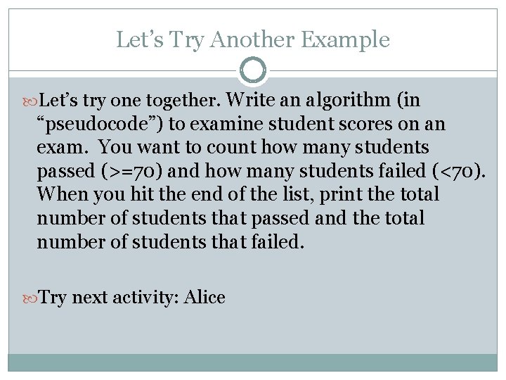 Let’s Try Another Example Let’s try one together. Write an algorithm (in “pseudocode”) to