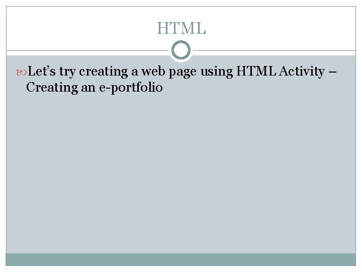 HTML Let’s try creating a web page using HTML Activity – Creating an e-portfolio