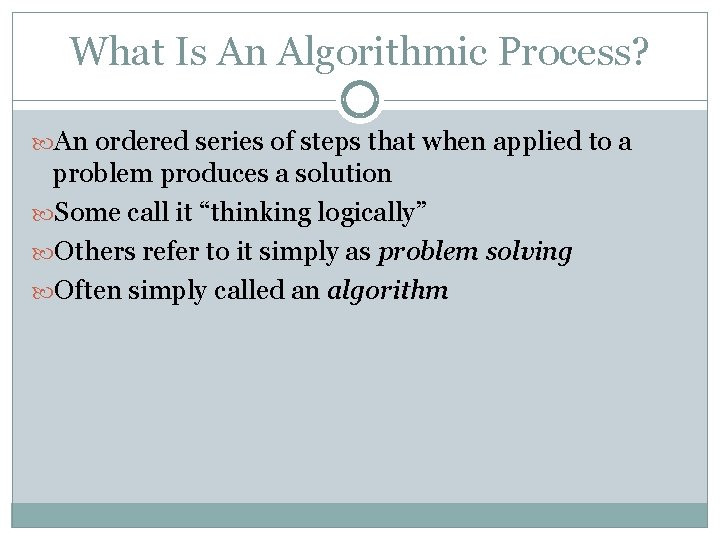 What Is An Algorithmic Process? An ordered series of steps that when applied to