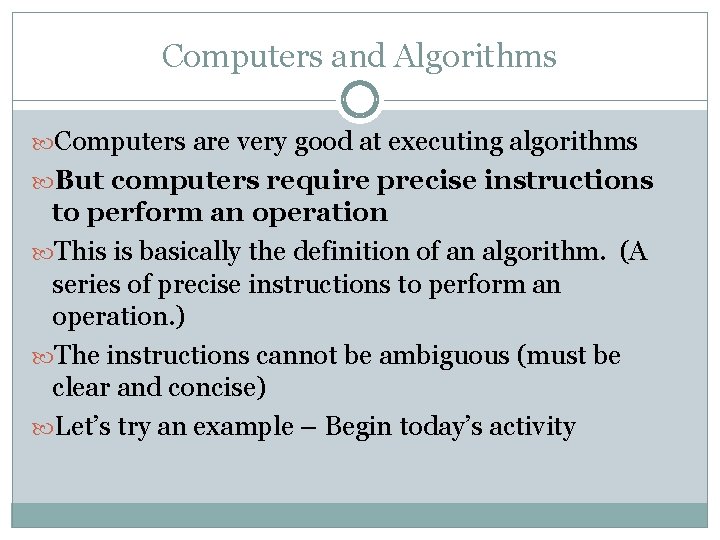 Computers and Algorithms Computers are very good at executing algorithms But computers require precise