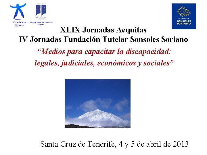 XLIX Jornadas Aequitas IV Jornadas Fundación Tutelar Sonsoles Soriano “Medios para capacitar la discapacidad: