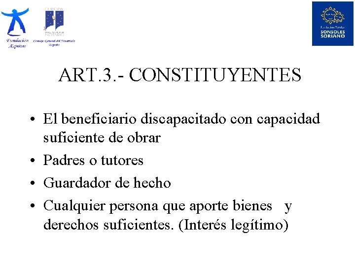 ART. 3. - CONSTITUYENTES • El beneficiario discapacitado con capacidad suficiente de obrar •