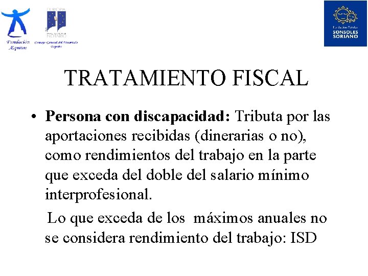 TRATAMIENTO FISCAL • Persona con discapacidad: Tributa por las aportaciones recibidas (dinerarias o no),