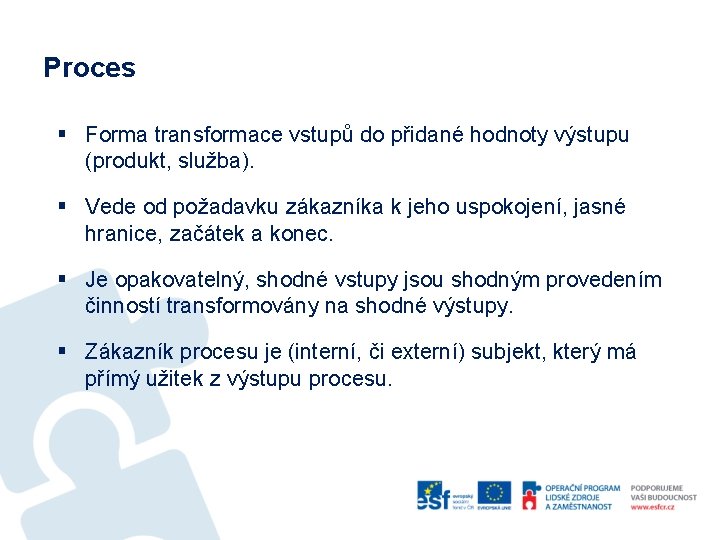 Proces § Forma transformace vstupů do přidané hodnoty výstupu (produkt, služba). § Vede od