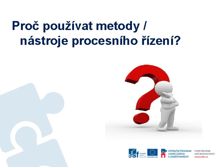 Proč používat metody / nástroje procesního řízení? 