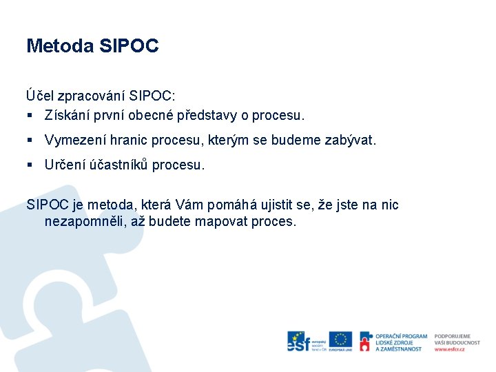 Metoda SIPOC Účel zpracování SIPOC: § Získání první obecné představy o procesu. § Vymezení