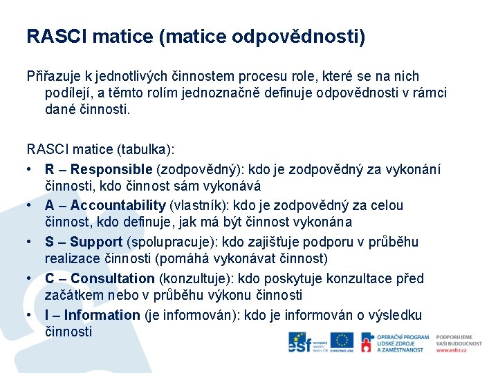 RASCI matice (matice odpovědnosti) Přiřazuje k jednotlivých činnostem procesu role, které se na nich