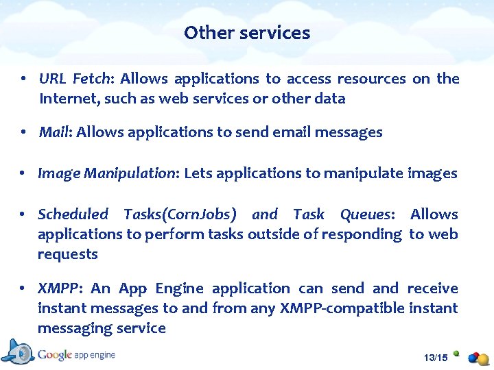 Other services • URL Fetch: Allows applications to access resources on the Internet, such