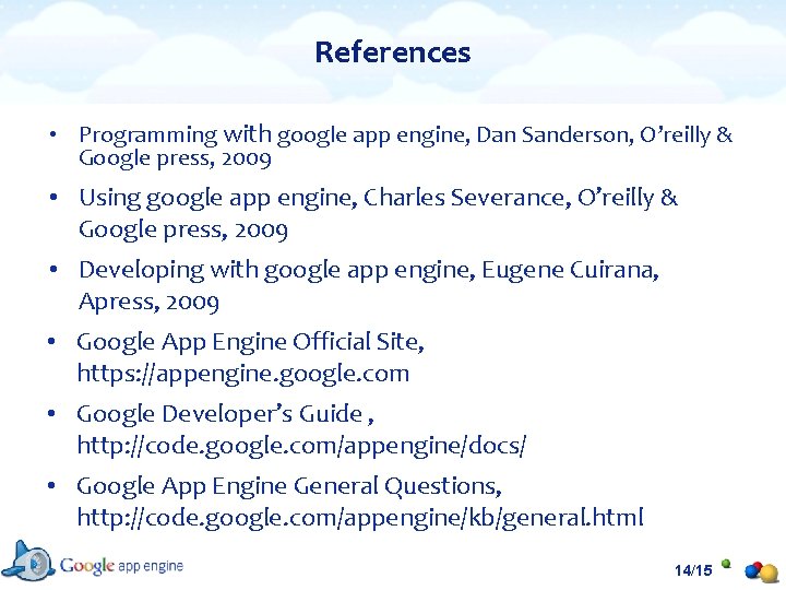 References • Programming with google app engine, Dan Sanderson, O’reilly & Google press, 2009