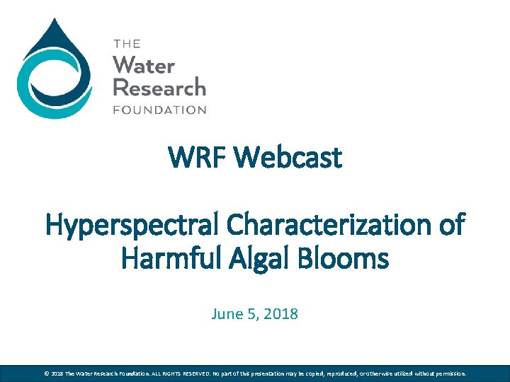 WRF Webcast Hyperspectral Characterization of Harmful Algal Blooms June 5, 2018 © 2018 The