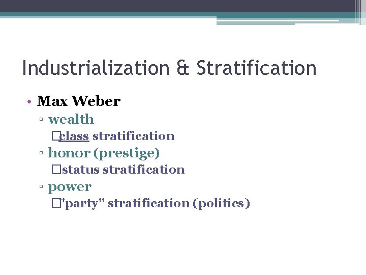 Industrialization & Stratification • Max Weber ▫ wealth �class stratification ▫ honor (prestige) �status