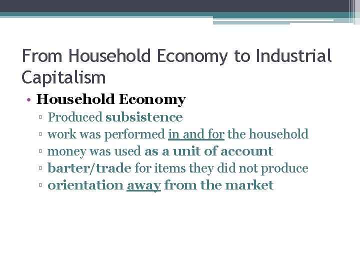 From Household Economy to Industrial Capitalism • Household Economy ▫ ▫ ▫ Produced subsistence