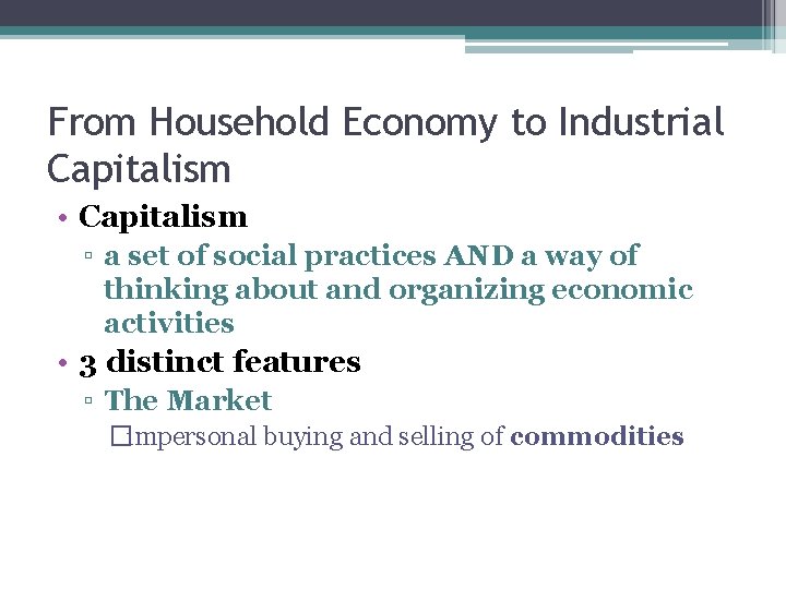 From Household Economy to Industrial Capitalism • Capitalism ▫ a set of social practices