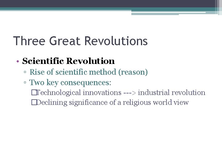 Three Great Revolutions • Scientific Revolution ▫ Rise of scientific method (reason) ▫ Two