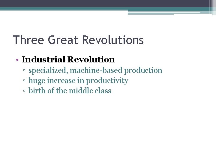 Three Great Revolutions • Industrial Revolution ▫ specialized, machine-based production ▫ huge increase in