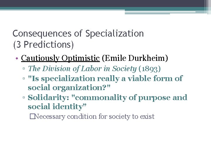 Consequences of Specialization (3 Predictions) • Cautiously Optimistic (Emile Durkheim) ▫ The Division of