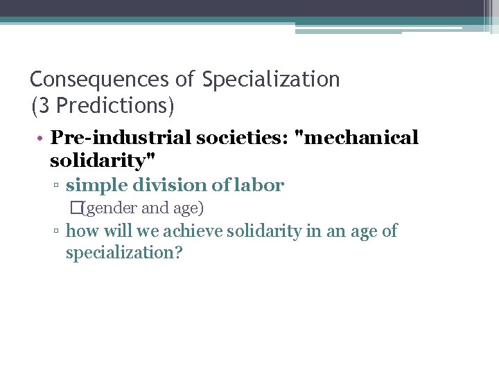 Consequences of Specialization (3 Predictions) • Pre-industrial societies: "mechanical solidarity" ▫ simple division of
