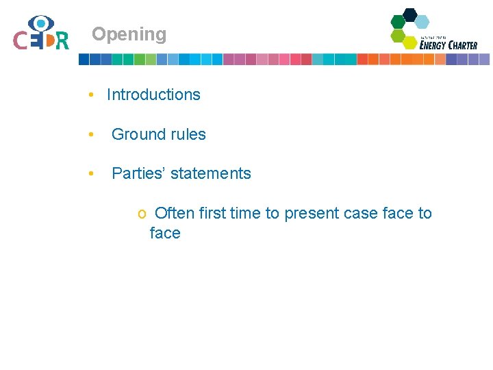 Opening • Introductions • Ground rules • Parties’ statements o Often first time to