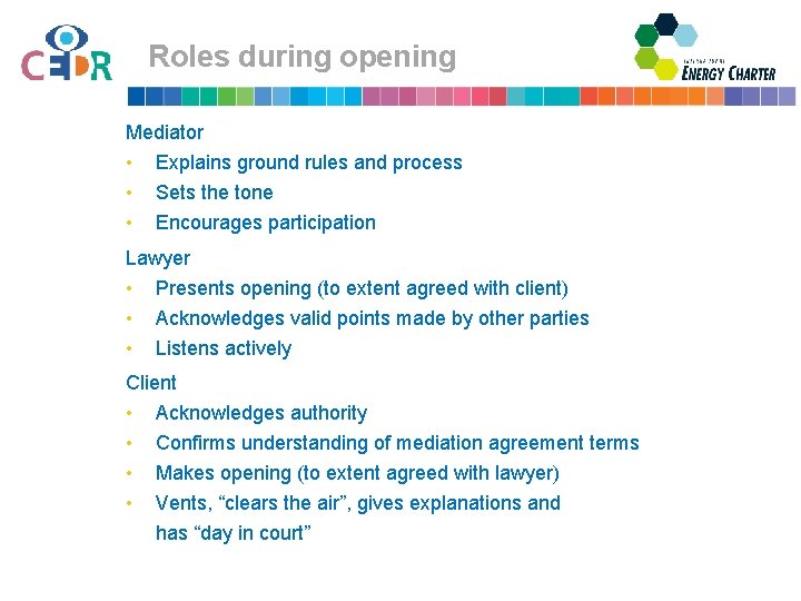 Roles during opening Mediator • • • Explains ground rules and process Sets the