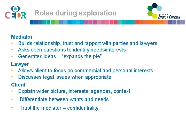 Roles during exploration Mediator • Builds relationship, trust and rapport with parties and lawyers