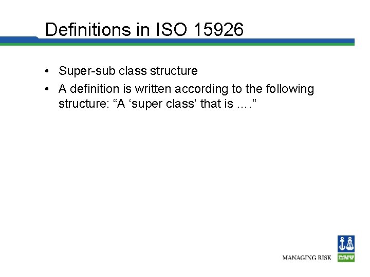 Definitions in ISO 15926 • Super-sub class structure • A definition is written according