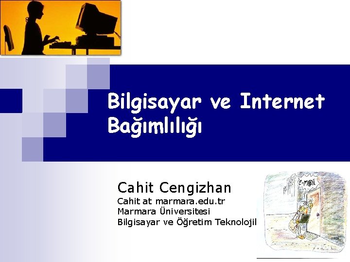 Bilgisayar ve Internet Bağımlılığı Cahit Cengizhan Cahit at marmara. edu. tr Marmara Üniversitesi Bilgisayar