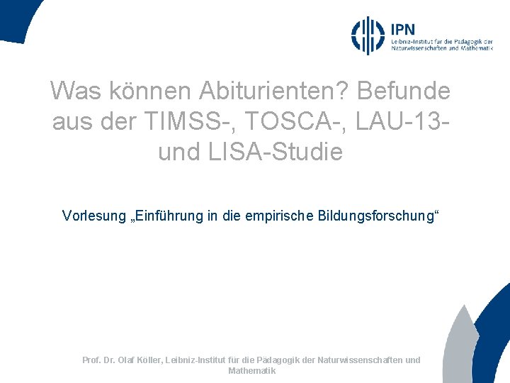 Was können Abiturienten? Befunde aus der TIMSS-, TOSCA-, LAU-13 und LISA-Studie Vorlesung „Einführung in