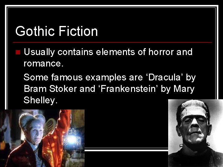 Gothic Fiction n Usually contains elements of horror and romance. Some famous examples are