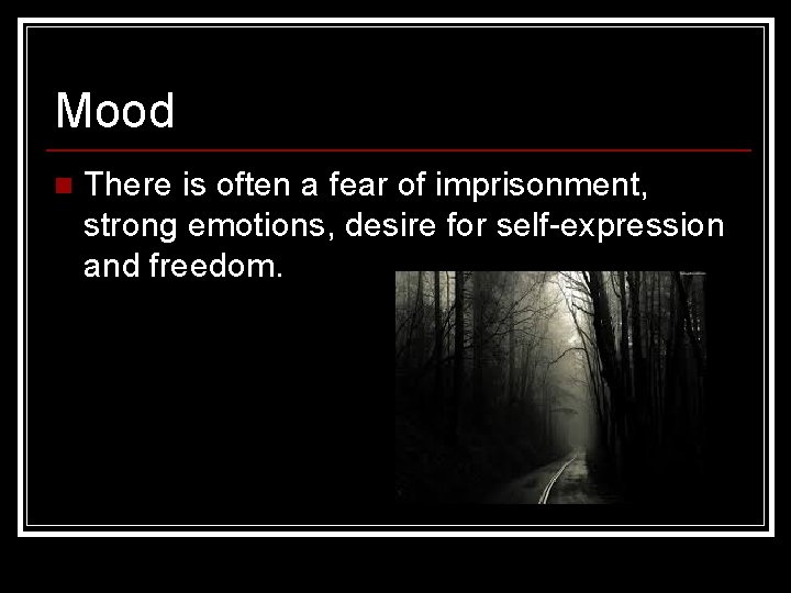 Mood n There is often a fear of imprisonment, strong emotions, desire for self-expression